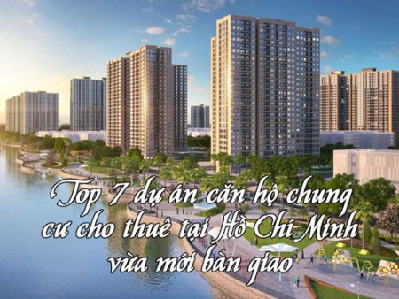Top 7 dự án căn hộ chung cư cho thuê tại Hồ Chí Minh vừa mới bàn giao