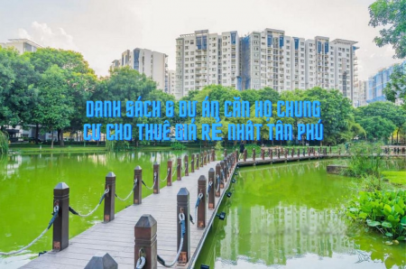 Danh sách 6 dự án căn hộ chung cư cho thuê giá rẻ nhất Tân Phú