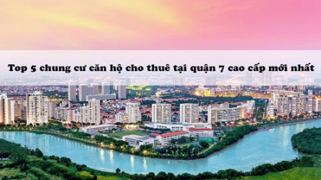 Top 5 chung cư căn hộ cho thuê tại quận 7 cao cấp mới nhất