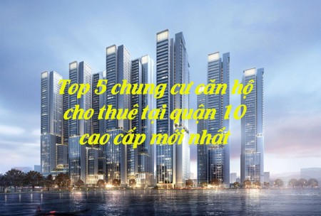 Top 5 chung cư căn hộ cho thuê tại quận 10 cao cấp mới nhất