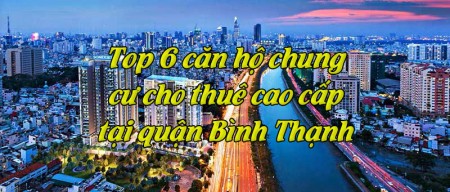 Top 6 căn hộ chung cư cho thuê cao cấp tại quận Bình Thạnh
