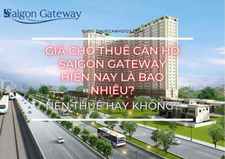 Giá cho thuê căn hộ Saigon Gateway hiện nay là bao nhiêu? Nên thuê hay không?