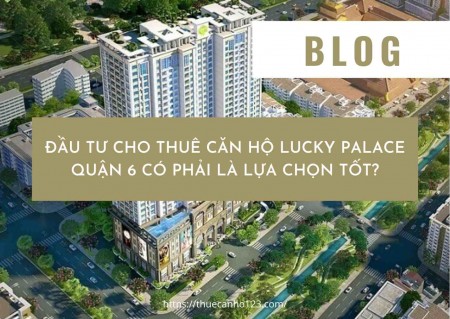 Đầu tư cho thuê căn hộ Lucky Palace quận 6 có phải là lựa chọn tốt?