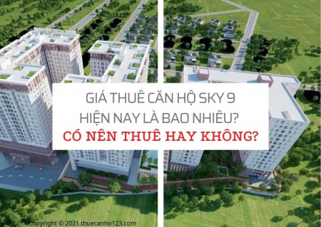 Giá thuê căn hộ Sky 9 hiện nay là bao nhiêu? Có nên thuê hay không?