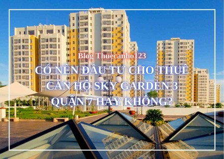 Có nên đầu tư cho thuê căn hộ Sky Garden 3 Quận 7 hay không?