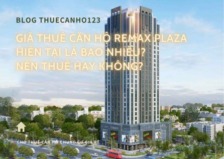Giá thuê căn hộ Remax Plaza hiện tại là bao nhiêu? Nên thuê hay không?