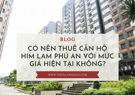 Có nên thuê căn hộ Him Lam Phú An với mức giá hiện tại không?