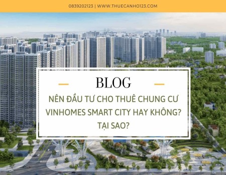 Nên đầu tư cho thuê chung cư Vinhomes Smart City hay không? Tại sao?