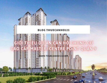 Giới thiệu dự án căn hộ chung cư cao cấp Masteri Centre Point quận 9