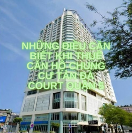 Những điều cần biết khi thuê căn hộ chung cư Tản Đà Court Quận 5