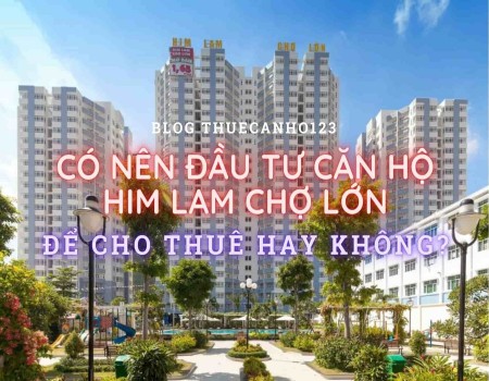 Có nên đầu tư căn hộ Him Lam Chợ Lớn để cho thuê hay không?