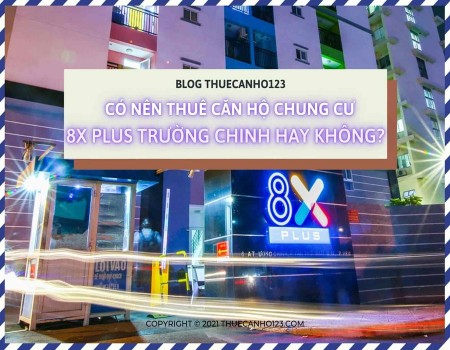 Có nên thuê căn hộ chung cư 8X Plus Trường Chinh hay không?