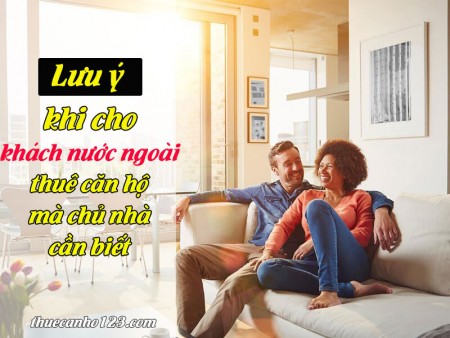 Lưu ý khi cho khách nước ngoài thuê căn hộ mà chủ nhà cần biết