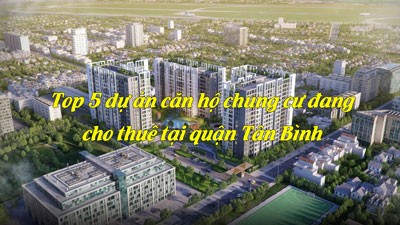 Top 5 dự án căn hộ chung cư đang cho thuê tại quận Tân Bình