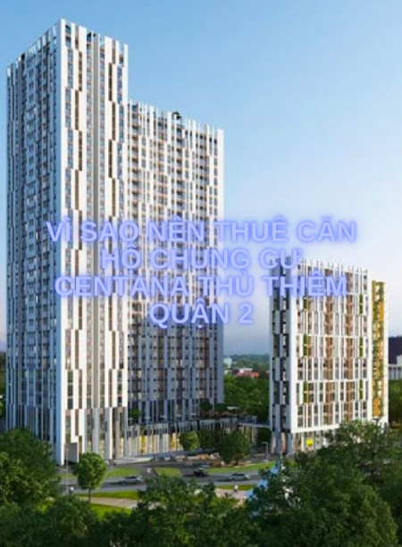 Vì sao nên thuê căn hộ chung cư Centana Thủ Thiêm Quận 2