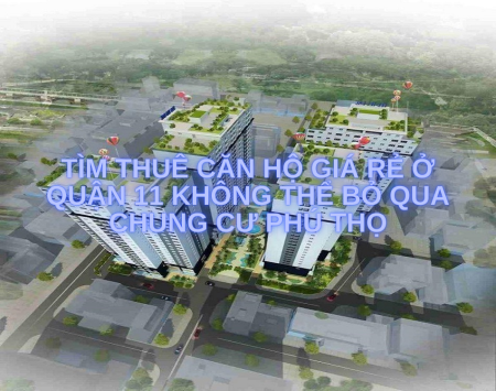 Tìm thuê căn hộ giá rẻ ở Quận 11 không thể bỏ qua chung cư Phú Thọ