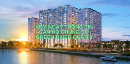 [ Xem ngay] Thông tin căn hộ chung cư GREEN RIVER Quận 8