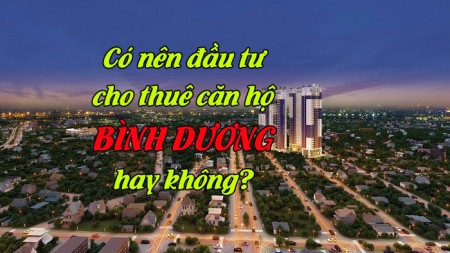 Có nên đầu tư cho thuê căn hộ Bình Dương hay không?