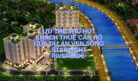 Ưu thế thu hút khách thuê căn hộ của dự án ven sông Starlight Riverside