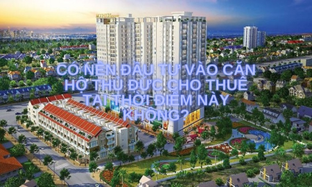 Có nên đầu tư vào căn hộ Thủ Đức cho thuê tại thời điểm này không?
