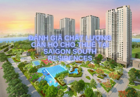 Đánh giá chất lượng căn hộ cho thuê tại Saigon South Residences