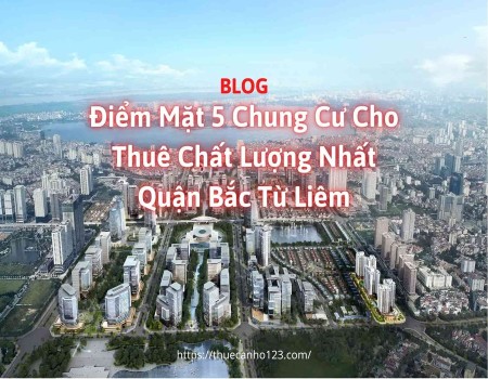 Điểm mặt 5 chung cư cho thuê chất lượng nhất quận Bắc Từ Liêm