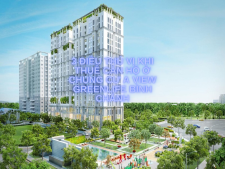 3 điều thú vị khi thuê căn hộ ở chung cư A View Greenlife Bình Chánh