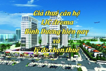 Giá thuê căn hộ IJC Aroma Bình Dương hiện nay và lý do chọn thuê