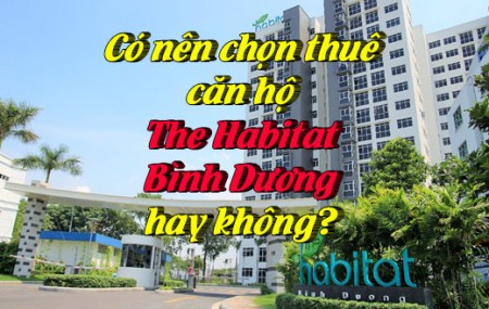 Có nên chọn thuê căn hộ The Habitat Bình Dương hay không?