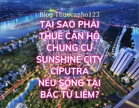 Tại sao phải thuê căn hộ chung cư Sunshine City Ciputra nếu sống tại Bắc Từ Liêm?