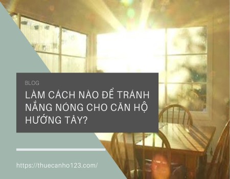 Làm cách nào để tránh nắng nóng cho căn hộ hướng Tây?