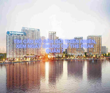 Tìm căn hộ gần gũi thiên nhiên, xem ngay chung cư The Peak Quận 7