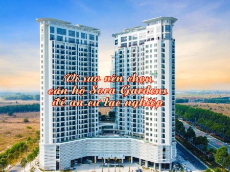 Vì sao nên chọn căn hộ Sora Gardens để an cư lạc nghiệp