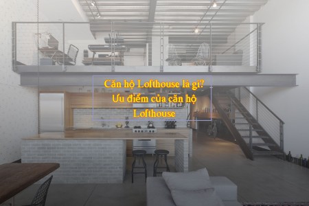 Căn hộ Lofthouse là gì? Ưu điểm của căn hộ Lofthouse