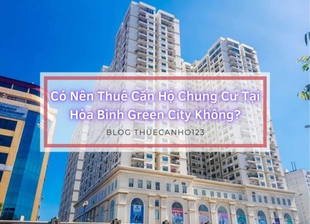 Có nên thuê căn hộ chung cư tại Hòa Bình Green City không?