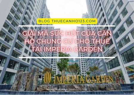 Giải mã sức hút của căn hộ chung cư cho thuê tại Imperia Garden