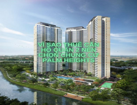 Vì sao thuê căn hộ Quận 2 nên chọn chung cư Palm Heights