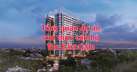 Tổng quan dự án cho thuê căn hộ The East Gate