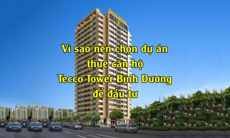 Vì sao nên chọn dự án thuê căn hộ Tecco Tower Bình Dương để đầu tư