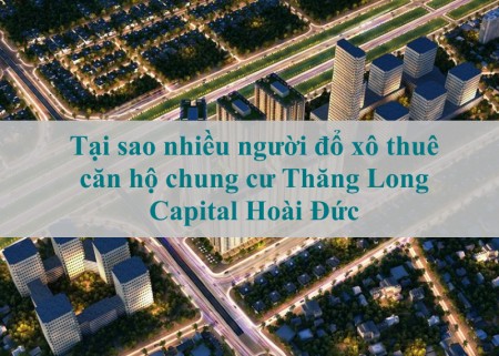 Tại sao nhiều người đổ xô thuê căn hộ chung cư Thăng Long Capital Hoài Đức