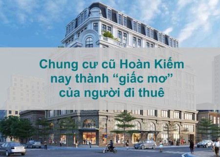 Chung cư cũ Hoàn Kiếm nay thành “giấc mơ” của người đi thuê