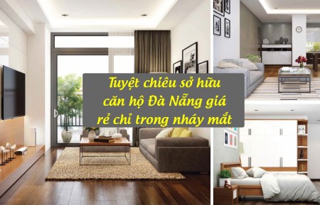 Tuyệt chiêu sở hữu căn hộ Đà Nẵng giá rẻ chỉ trong nháy mắt