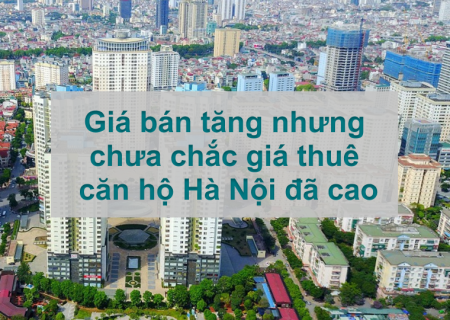 Giá bán tăng nhưng chưa chắc giá thuê căn hộ Hà Nội đã cao