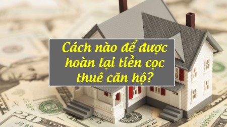 Cách nào để được hoàn lại tiền cọc thuê căn hộ?