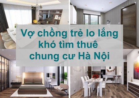 Vợ chồng trẻ lo lắng khó tìm thuê chung cư Hà Nội vì giá