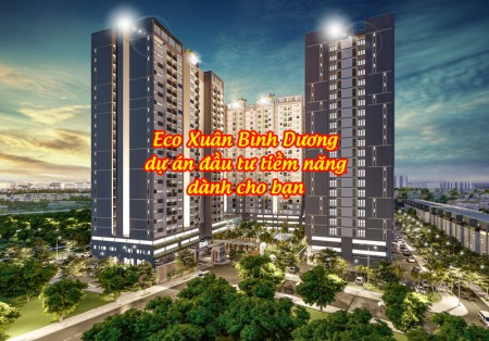 Eco Xuân Bình Dương - dự án đầu tư tiềm năng dành cho bạn