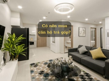 Giá thuê căn hộ ngày một tăng cao thì nên thuê hay mua trả góp