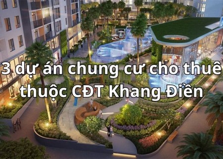 TPHCM: 3 dự án chung cư cho thuê thuộc CĐT Khang Điền mà bạn nên biết