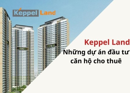 Keppel Land và những dự án căn hộ chung cư đáng để đầu tư cho thuê