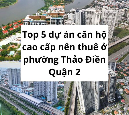 Top 5 dự án căn hộ cao cấp nên thuê ở phường Thảo Điền Quận 2